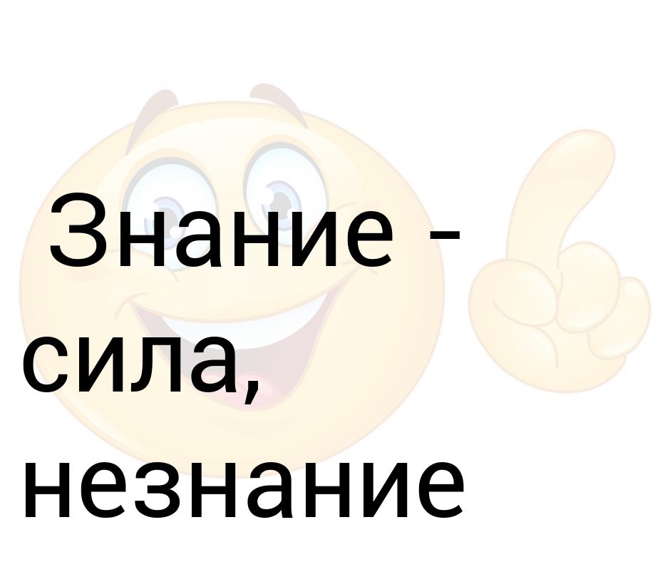 Знание - сила, незнание - спокойствие.
