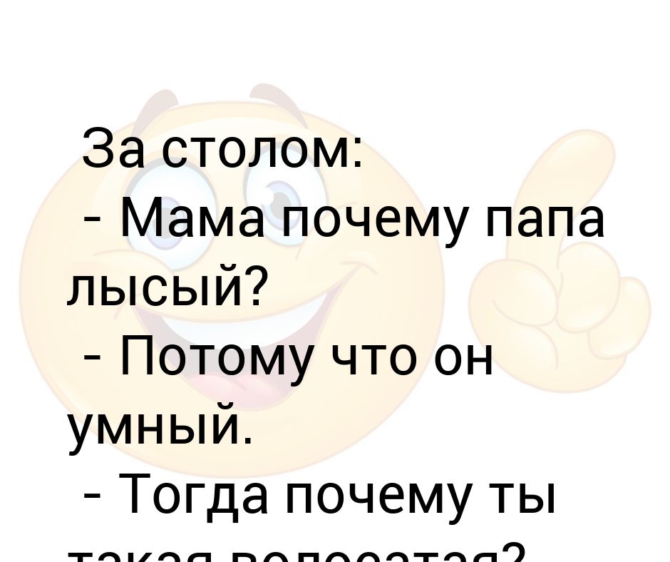 Почему папа не приходит. Мама а почему папа лысый. Анекдот мама а почему папа лысый. Почему папа лысый анекдот. Мама почему папа лысый и умный анекдот.