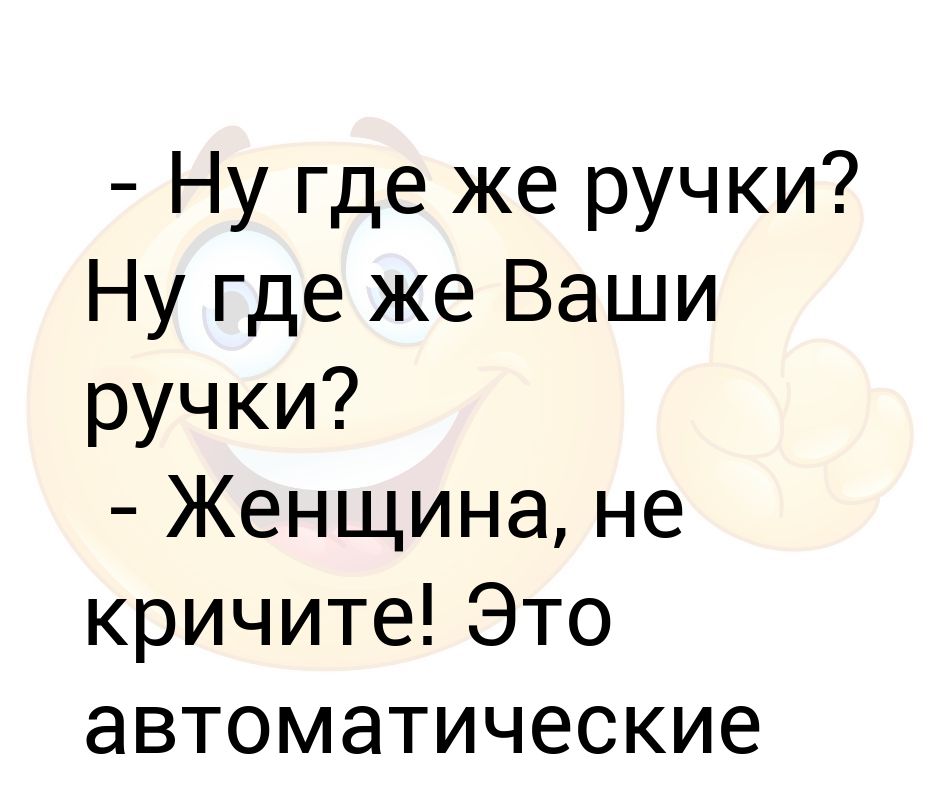 Ну где же ручки минус. Ну где же ручки. Ну для же ручки. Ручки ну где ваши ручки. Где же ручки и ручки.