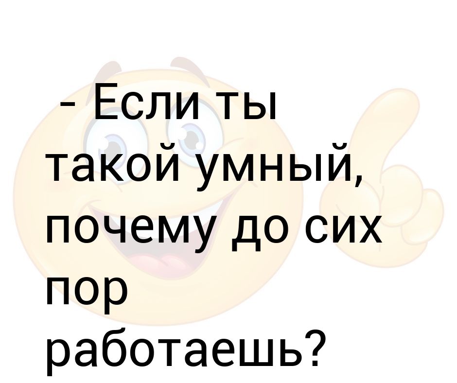 Если ты такой умный почему такой бедный.