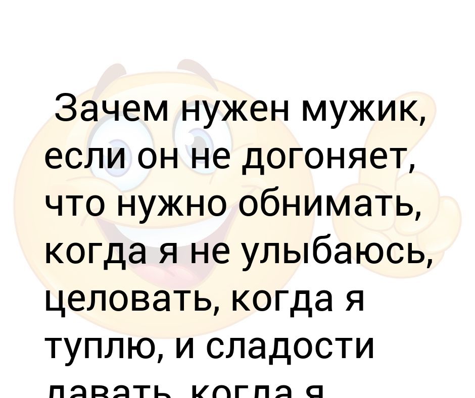 Зачем нужны мужчины. Зачем нужен мужик. Зачем нужен мужчина если. Зачем нужен муж. Что нужно мужчине.