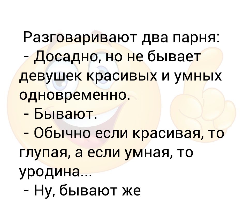 Сколько человек может одновременно пребывать. Красивая и глупая одновременно. Разговаривают два мужика анекдот. Как разговаривать с мужчиной. Тупая и умная одновременно.