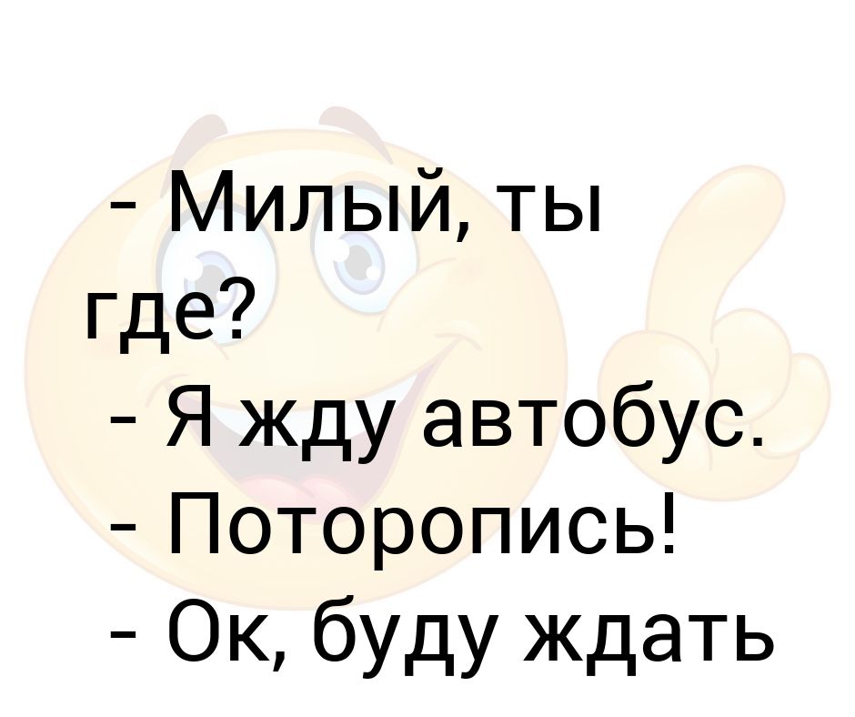 Жду автобус. Ты где жду автобус давай быстрее. Ок буду ждать. Жду автобус жди быстрее. Жду быстрее.