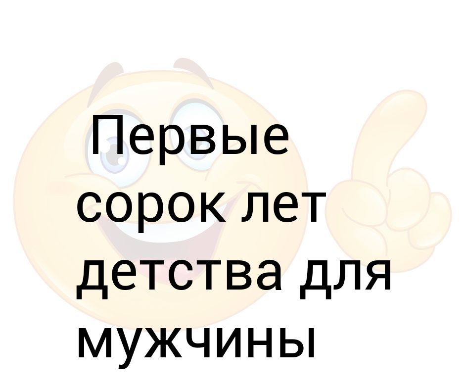 Первые 40 лет детства для мужчины самые тяжелые картинка