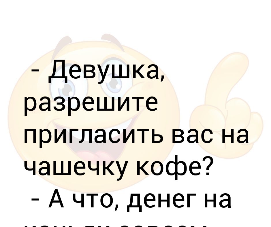 Devushka Razreshite Priglasit Vas Na Chashechku Kofe A Chto Deneg Na Konyak Sovsem Net