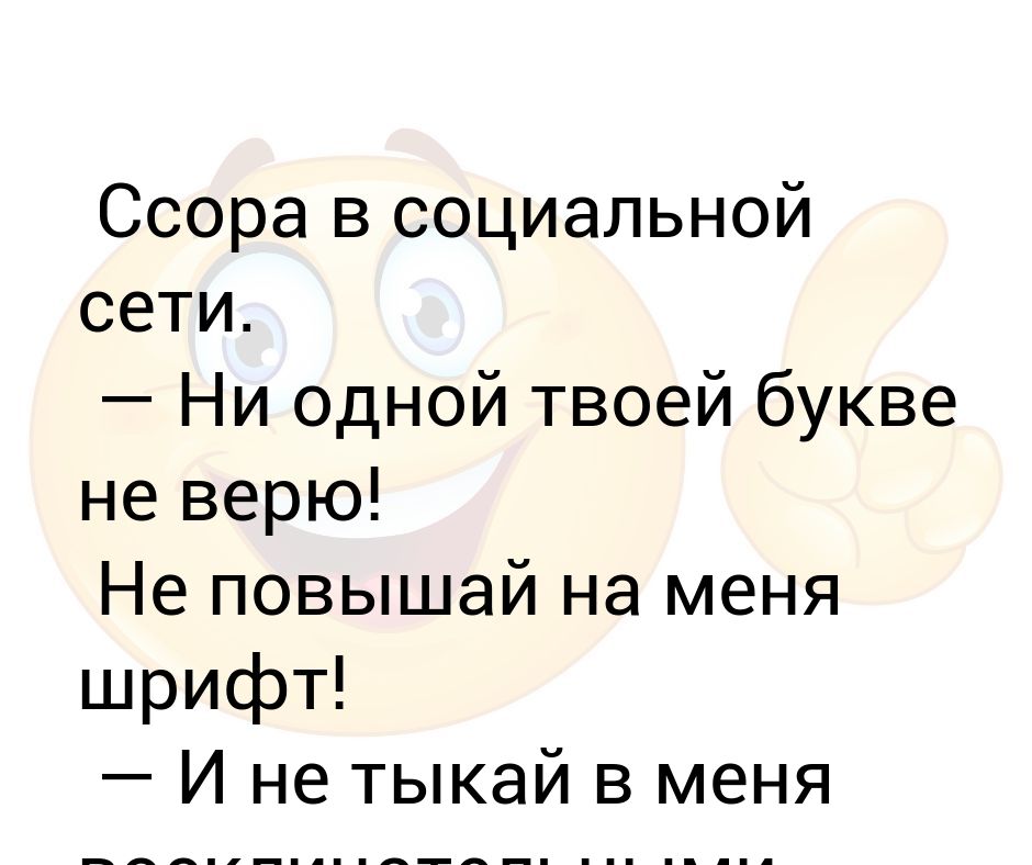 Ссора в сети ни одной твоей букве не верю не повышай на меня шрифт. Не тыкай в меня восклицательными знаками повышай шрифт. Не поднимай на меня шрифт. Не повышай на меня шрифт.