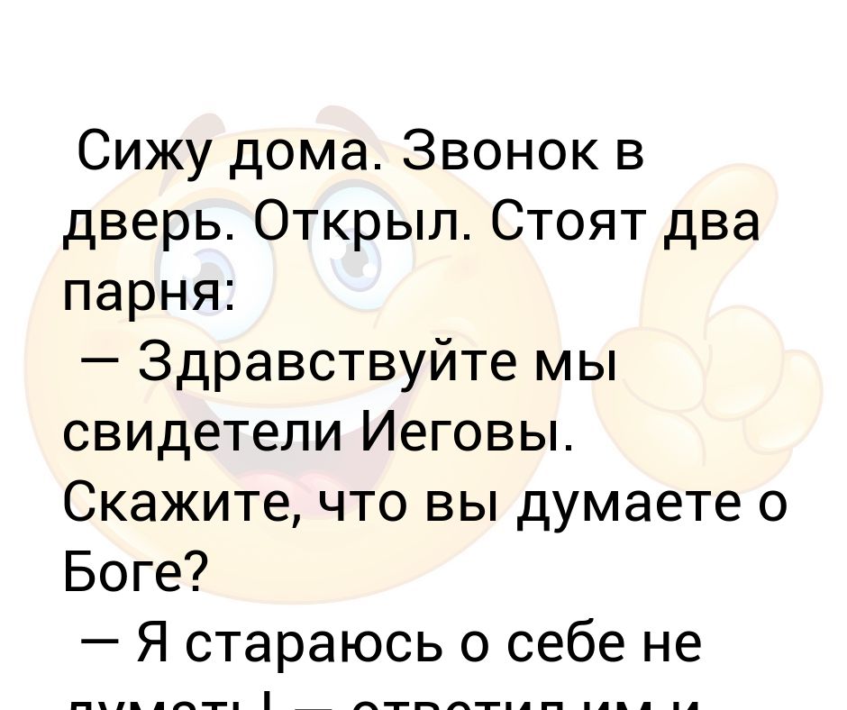 Сижу дома. Звонок в дверь. Открыл. Стоят два парня: — Здравствуйте мы ...