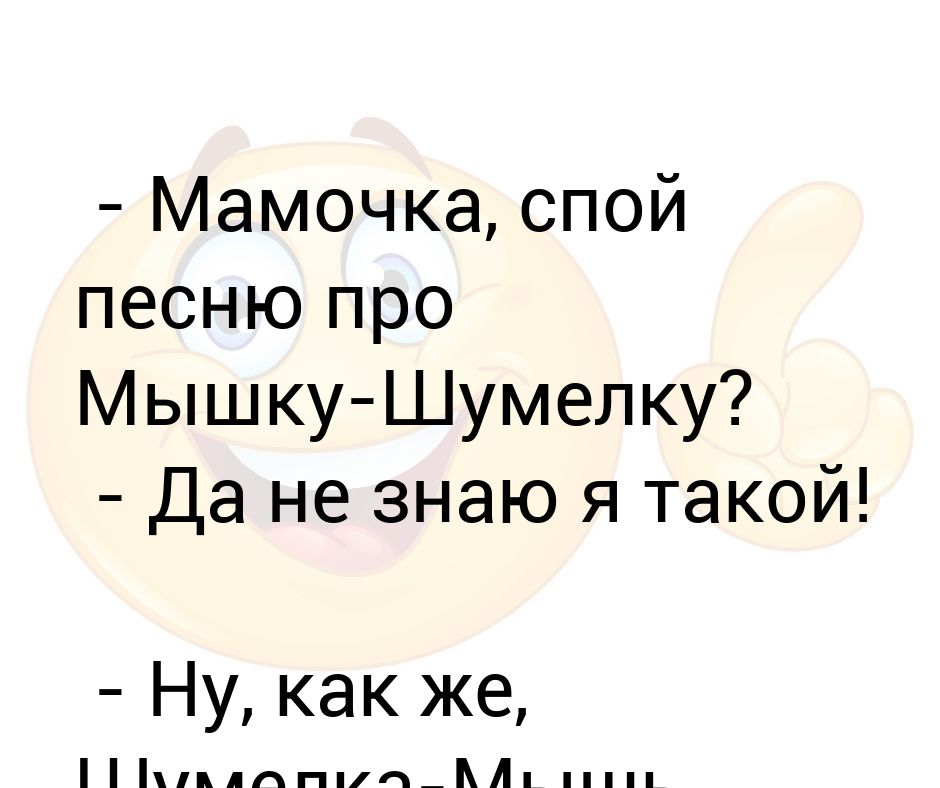 Я для мамочки своей песенку спою пусть. Шумелка мышь. Анекдот про мышку шумелку. Песня про мышку шумелку.