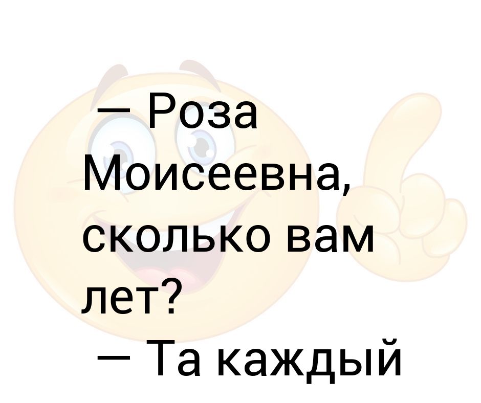 Сколько вам не было лет это. Цитаты розы Моисеевны. Сколько вам лет.