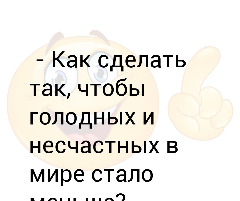 Сходи поешь. И так и так будешь несчастлив.