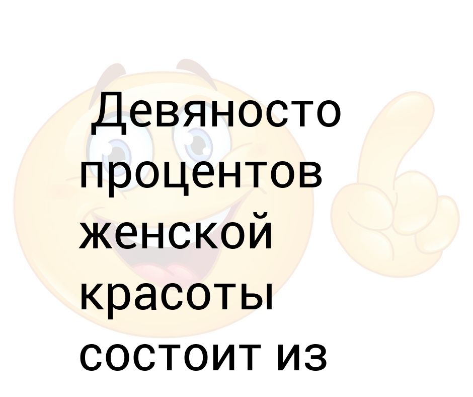 90 Процентов женской красоты состоит из мужского воображения.