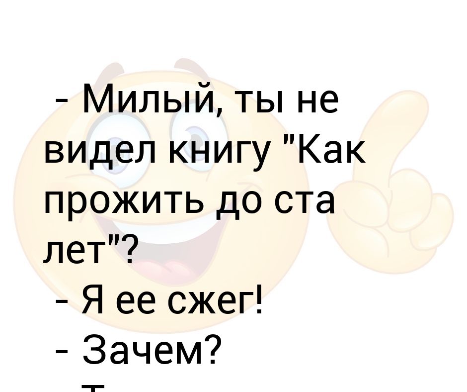 - Милый, ты не видел книгу quotКак прожить до ста летquot  - Я ее сжег  - Зачем  - Твоя мама хотела ее прочитать.