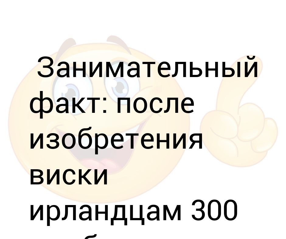 После факты. Занимательный факт после изобретения виски ирландцам. После изобретения виски ирландцам было 300 лет не до изобретений. Ирландия изобретения 300 лет. Мем про изобретение виски ирландцами.