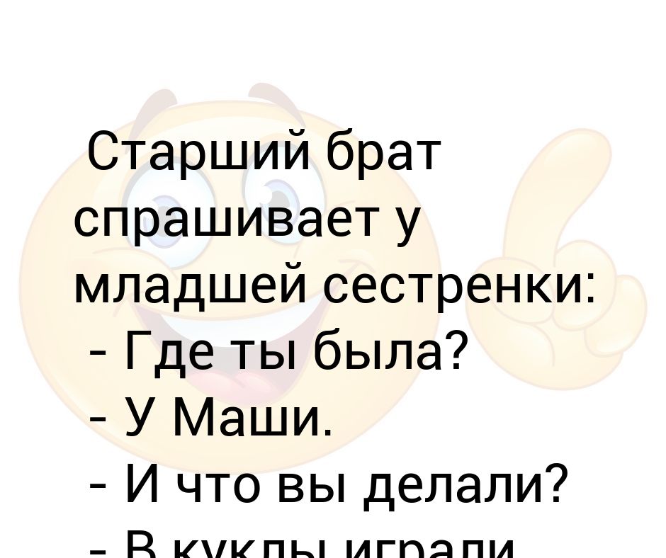 Спросите сестру 2. Брат спрашивает сестру. Спроси с брата. Что попросить у брата. Анекдоты про младшую сестру