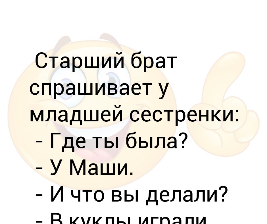 Попросила брата куни. Брат спрашивает сестру. Спроси с брата. Что попросить у брата. Анекдоты про младшую сестру.