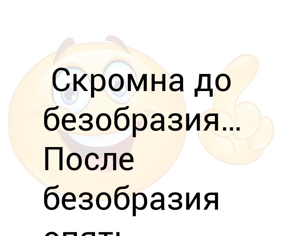 Скромна до безобразия после безобразия опять скромна картинки с надписями