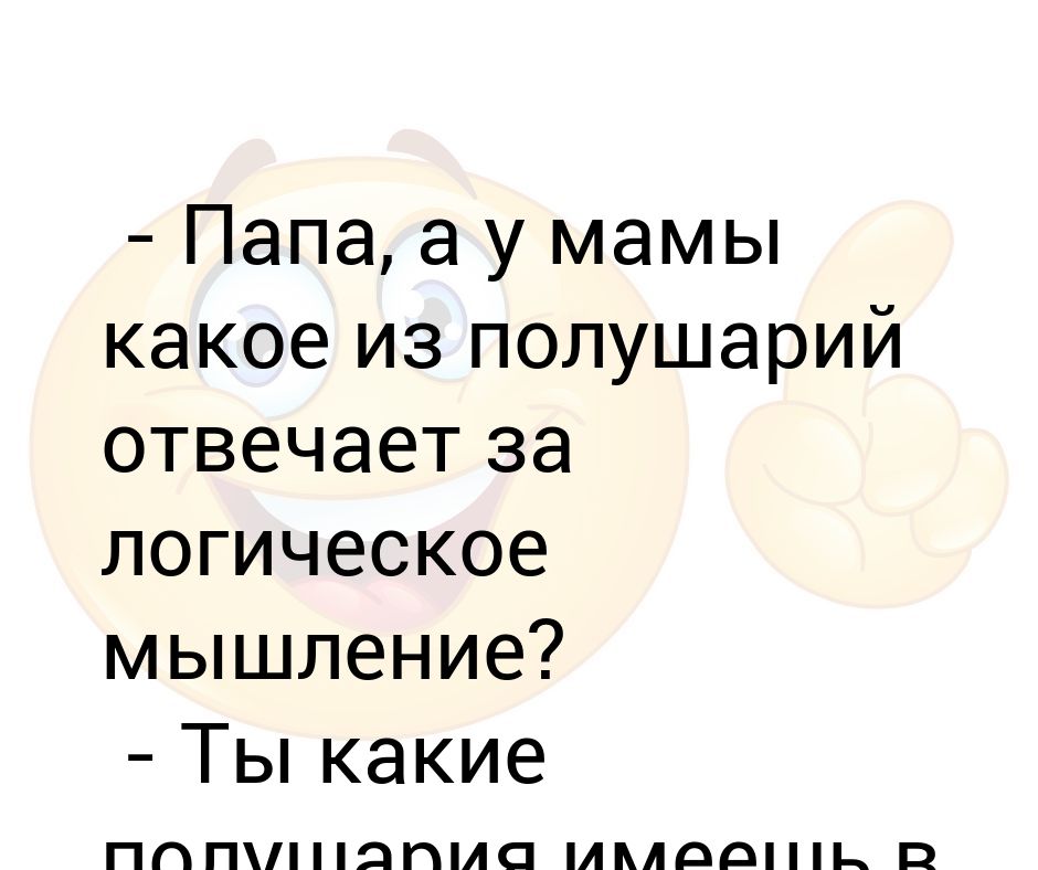 - Папа, а у мамы какое из полушарий отвечает за логическое мышление