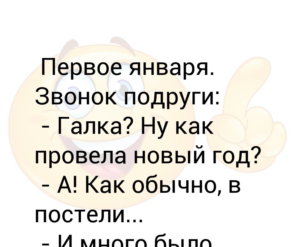 Первое января. Звонок подруги: - Галка? Ну как провела новый год? - А ...