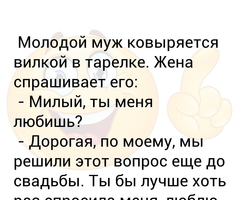 Молодой муж ковыряется вилкой в тарелке Жена спрашивает его: - Милый