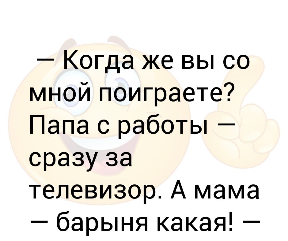 Когда же вы со мной поиграете? Папа с работы — сразу за телевизор А