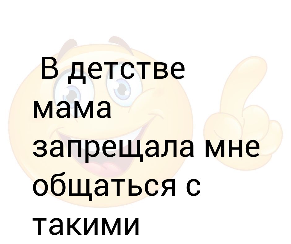 Мама в детстве говорила. В детстве мама запрещала мне общаться с такими людьми каким стал я. Мама в детстве говорила текст. Мама в детстве говорила призраков. Мама запрещает общаться.