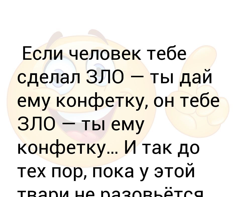 Поставь злой. Если человек тебе сделал зло ты дай ему конфетку и так до. Открытки сделали тебе зло дай ему конфетку. Он тебе гадость а ты ему конфетку. Если человек сделал тебе зло дай ему конфетку картинки.