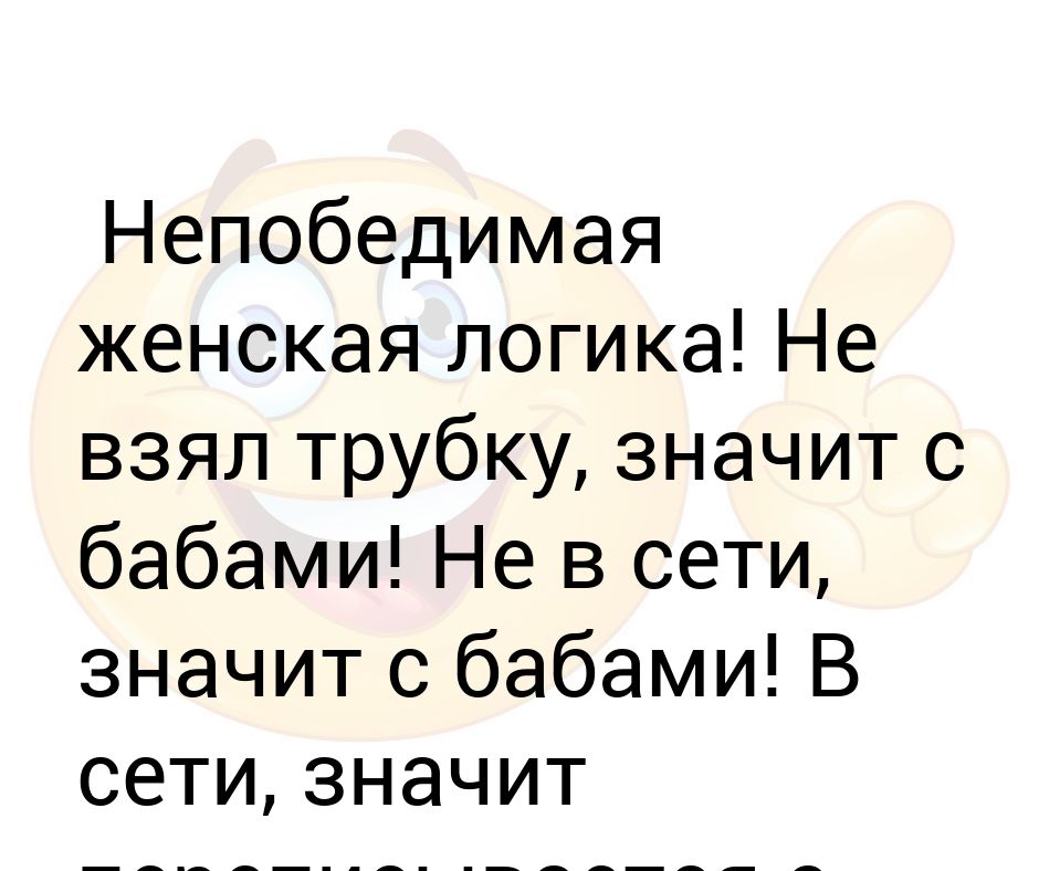 Что означает был в сети. Непобедимая женская логика. Не в сети значит с бабами картинки. В сети значит с бабами переписывается. Женщина непобедимы картинки.