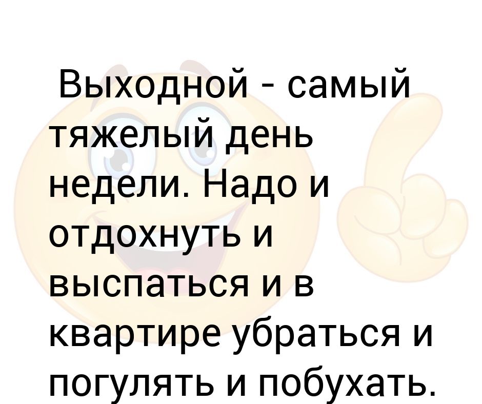 Выходной - самый тяжелый день недели. Надо и отдохнуть и выспаться и в ...