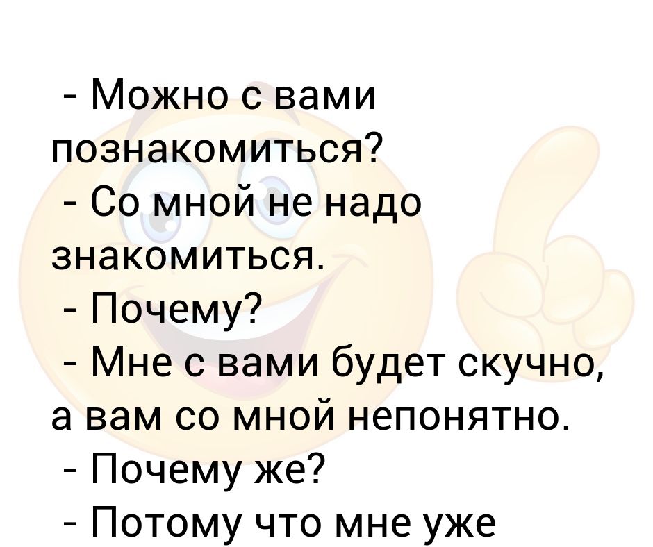 Познакомился почему а. Можно с вами познакомиться. Мне уже скучно а вам уже непонятно. Можно с вами познакомиться нет мне с вами будет скучно. Можно с вами познакомиться не надо почему.