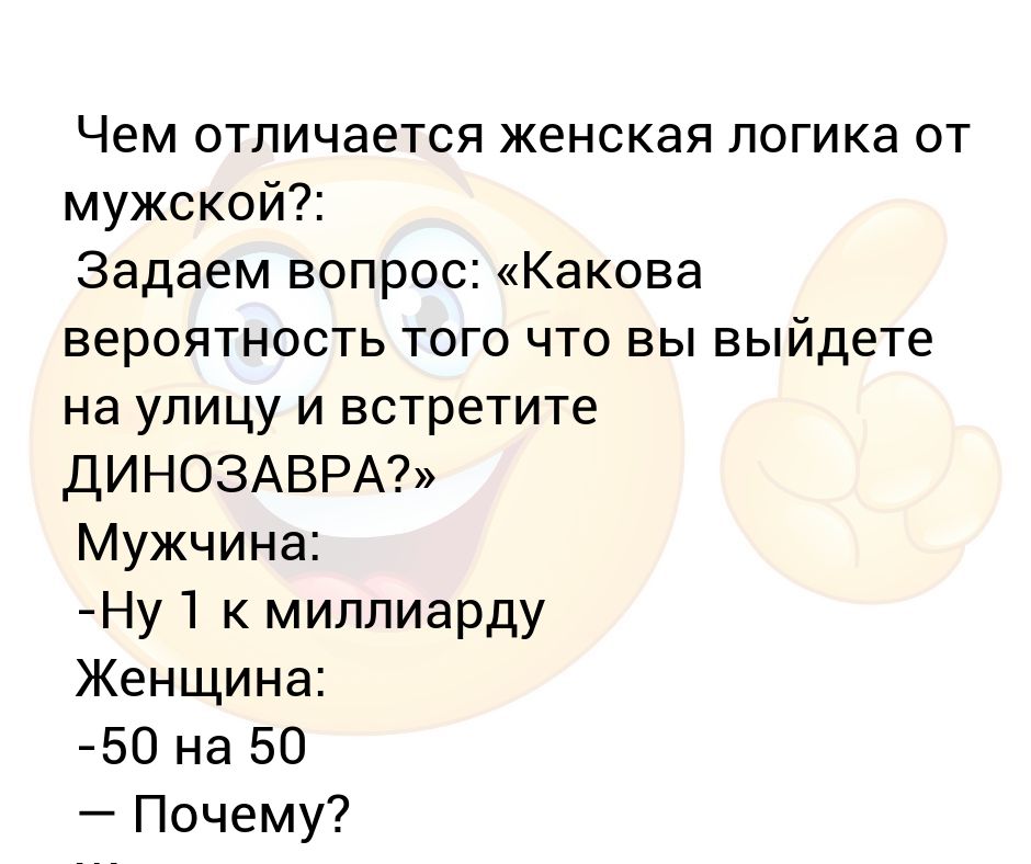 Каков вопрос. Женскаяи мужская лргика. Какова вероятность встретить динозавра на улице. Мужская логика. Мужская и женская логика отличия.