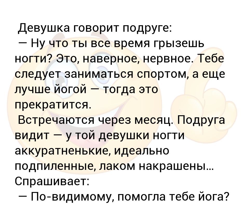 Девушка говорит подруге: — Ну что ты все время грызешь ногти? Это