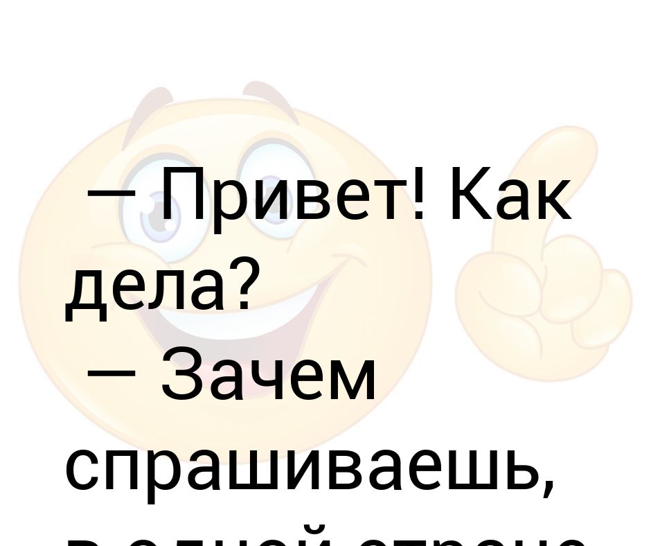 Хочу спросить как дела. На вопрос как дела. Если на вопрос как дела. Ответ на вопрос как дела. Зачем спрашивать как дела если.