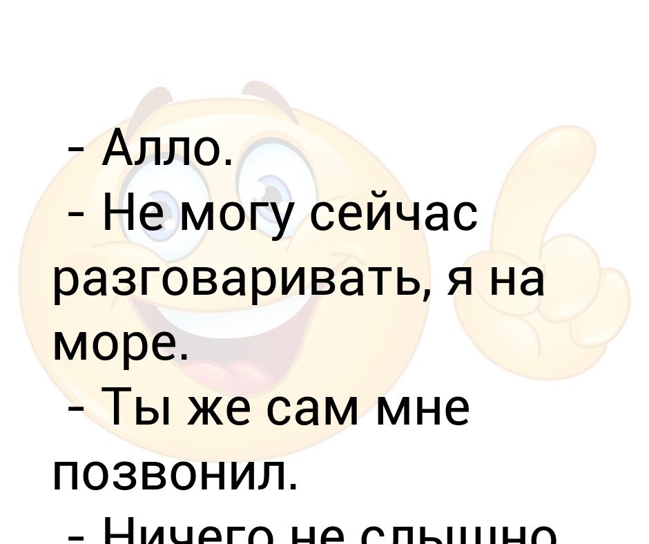 Сейчас разговор. Алло не могу разговаривать я на море. Не могу говорить я на море. Алло Алло Алло Алло вот так слышу. Аллоя обычная описание.