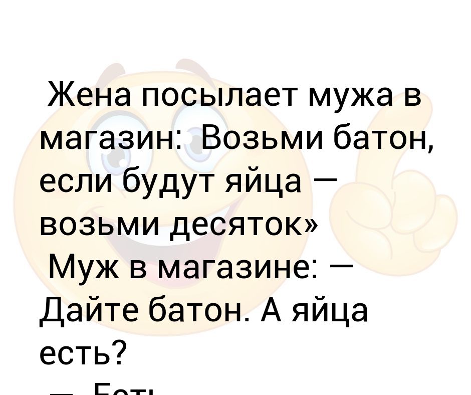 Жена мужа яйца. Если будут яйца возьми десяток. Если будут яйца возьми десяток анекдот. Купи батон если будут яйца купи десяток. Жена послала мужа в магазин за улитками.