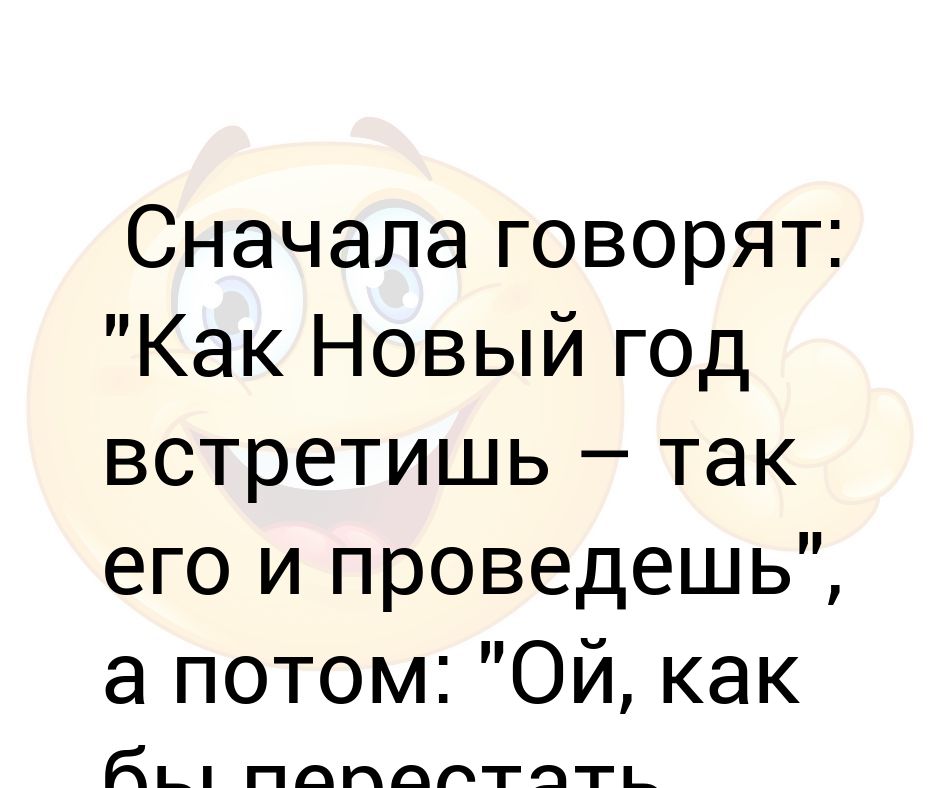 Погоду сначала скажи. Как встретишь новый год так и проведешь. Как год встретишь так его и проведешь. Как встретишь новый год так его. Говорят как новый год встретишь.