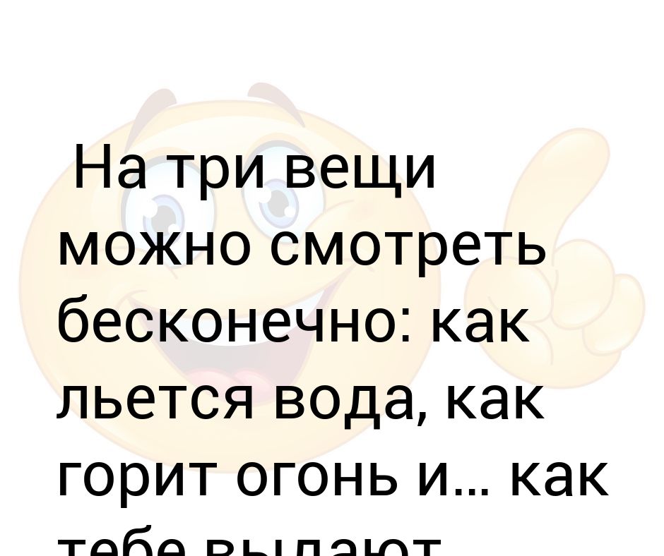 На три вещи можно. Бесконечно можно смотреть на 3 вещи. На что можно смотреть бесконечно 3.