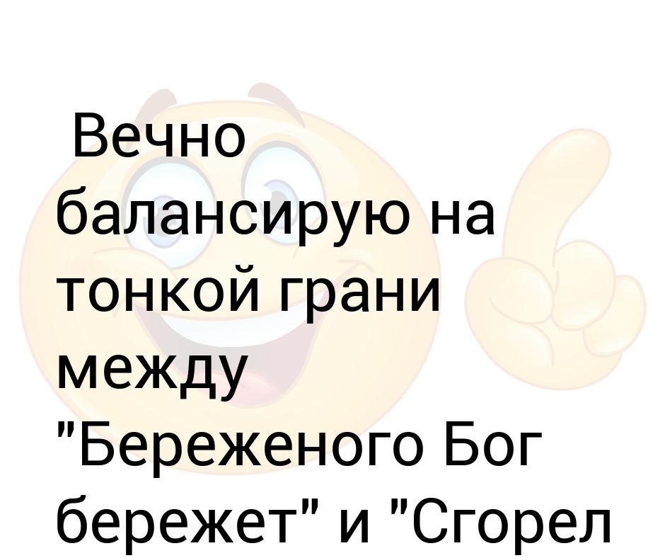 Балансирую на тонкой грани между Береженого Бог бережет и сгорел. Береженого Бог бережет анекдот. Балансирую между Береженого Бог бережет и сгорел сарай гори. Стих Береженого Бог бережет.