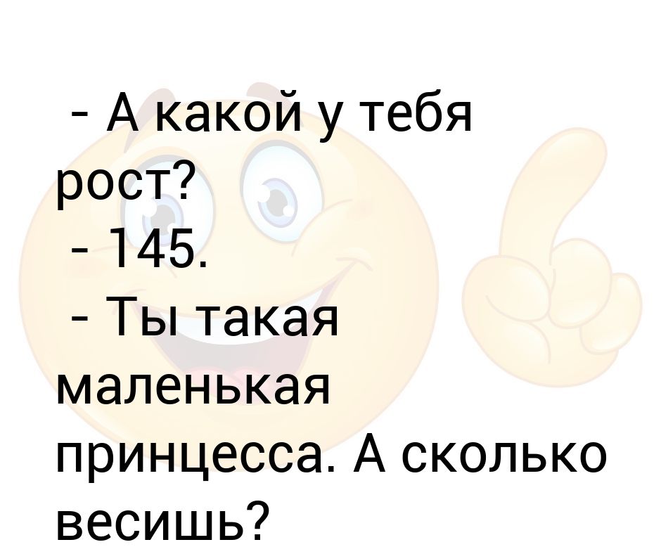 У нее такая маленькая. А какой у тебя рост 145 ты такая маленькая. А вешу еще меньше 120. А вес еще меньше анекдот. Анекдот какой у тебя рост 120 а вешу еще меньше