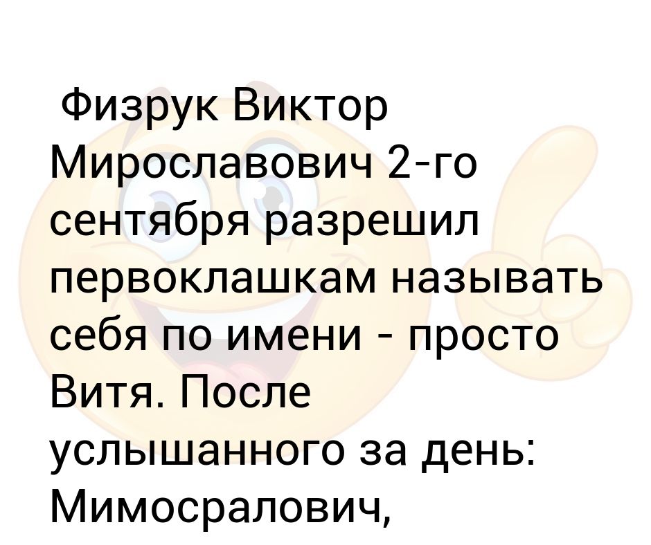 После услышанного. Физрук разрешил первоклашкам называть. Мирославович Мимосралович анекдот. Мимосралович Малосралович.