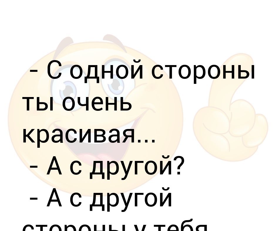 Какую нибудь очень хорошую. С одной стороны ты красивая а с другой.