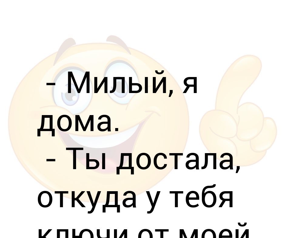 Откуда достал. Милый я дома достала откуда ключи. Милый я дома женщина откуда у вас ключи от моей квартиры прикол