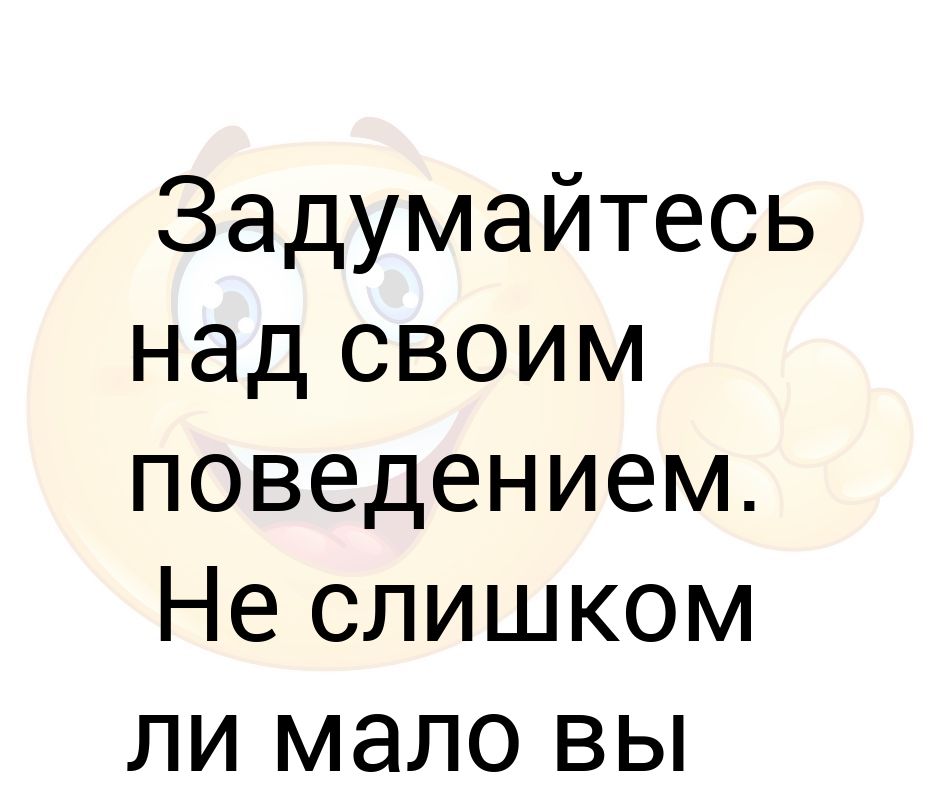 Подумай над своим поведением