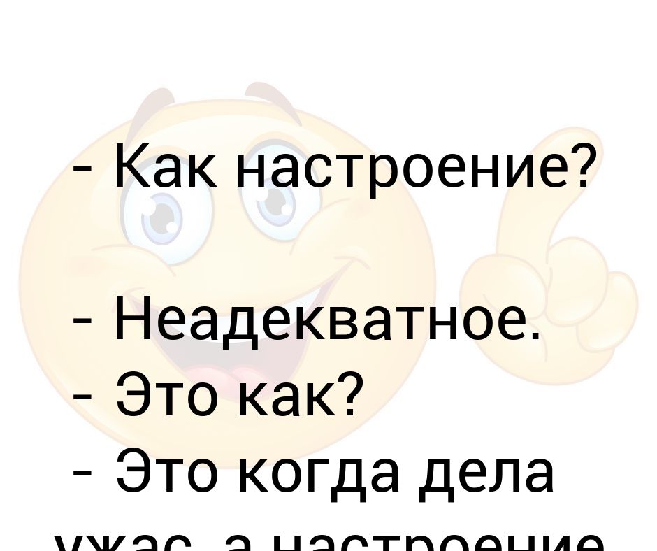 Ответ на вопрос как настроение. Как настроение неадекватное это как. Как настроение ответ. Как дела как настроение.