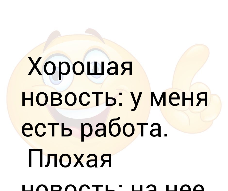 Какая работа плохая. Хорошая новость картинки прикольные. Какая хорошая новость картинки. Есть хорошая новость картинка.