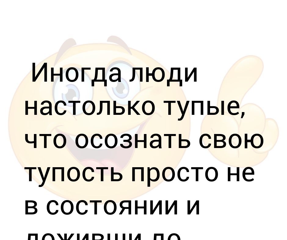 Статус глупые. Статусы про тупых людей. Иногда люди настолько тупые. Статусы про глупых людей. Статусы про тупость.