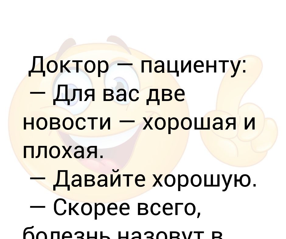 Больного зовут. Анекдот про две новости. У меня для вас две новости. У меня две новости хорошая и плохая с какой начать. Анекдот больной есть 2 новости 1 хорошая другая плохая.