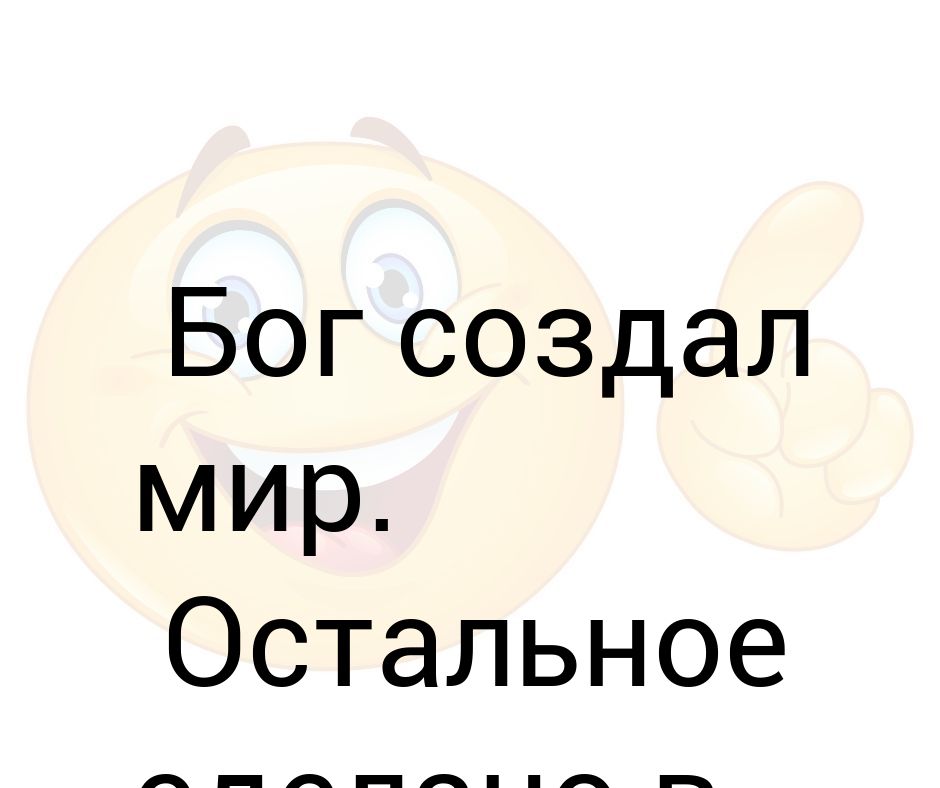 Бог создал музыку. Бог создал землю а все остальное построили. Бог создал мир остальное сделано в Китае.