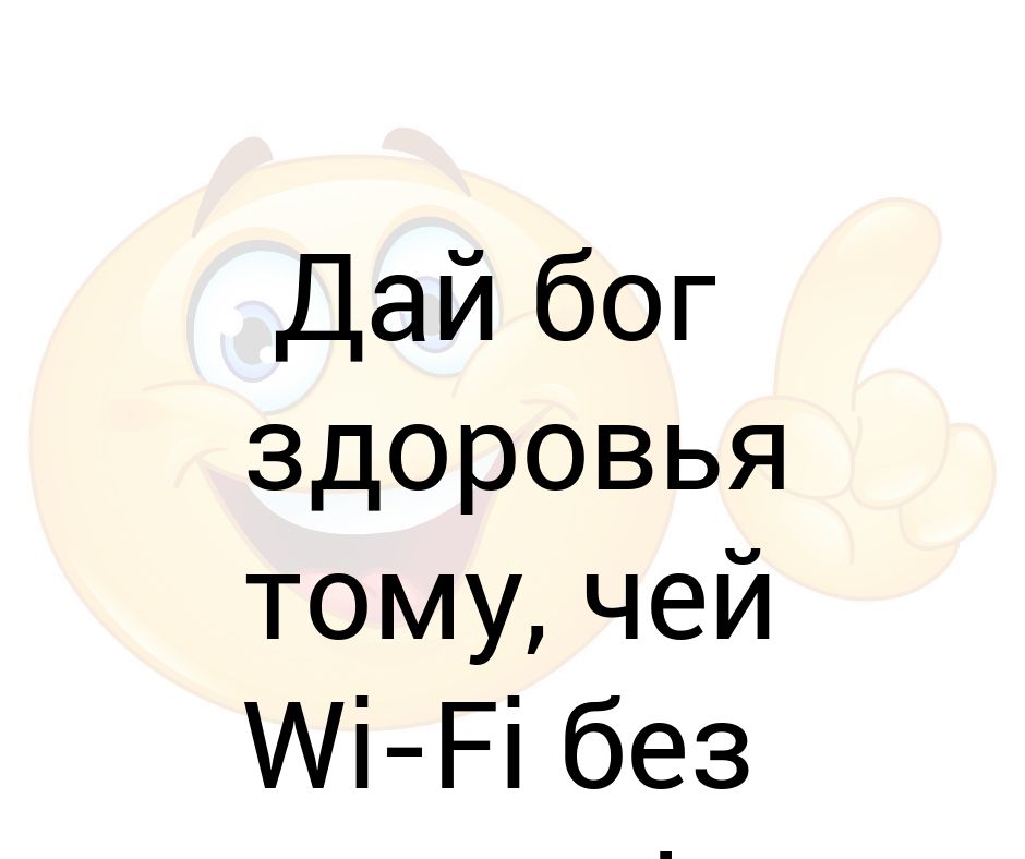 Дай бог здоровья мем Дай бог здоровья тому, чей Wi-Fi без пароля!