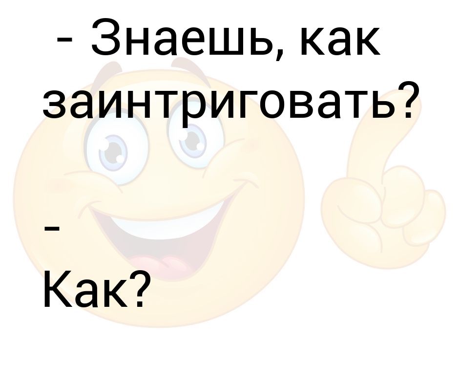 Заинтриговать. Знаешь как заинтриговать. Как заинтриговать. Знаешь как заинтриговать завтра. Как заинтриговать завтра скажу.