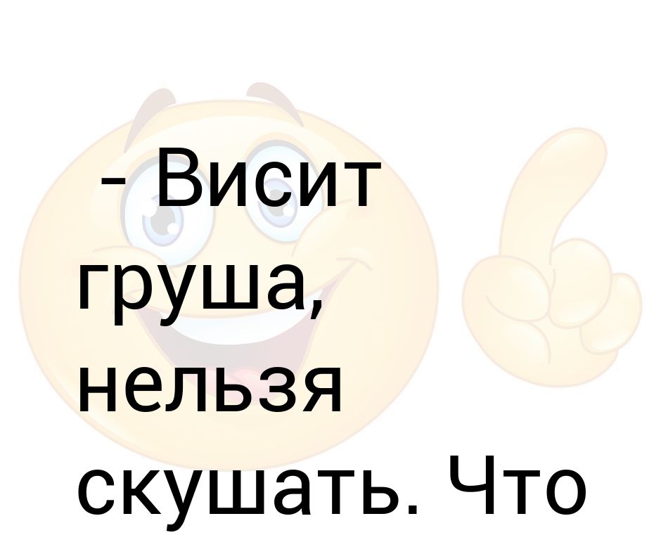 Висит груша нельзя скушать рисунок. Весит груша нельзя скушать Мем. Zagadka visit Grusha skushat nelzja. Висит груша можно скушать.